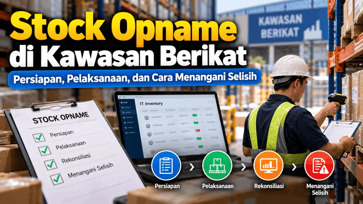 Stock Opname di Kawasan Berikat: Persiapan, Pelaksanaan, dan Cara Menangani Selisih